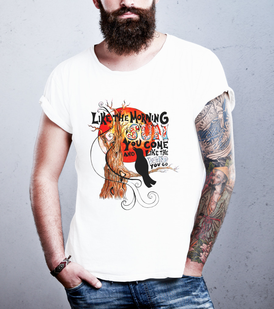 Like The Morning Sun You Come And Like The Wind You Go T-Shirt