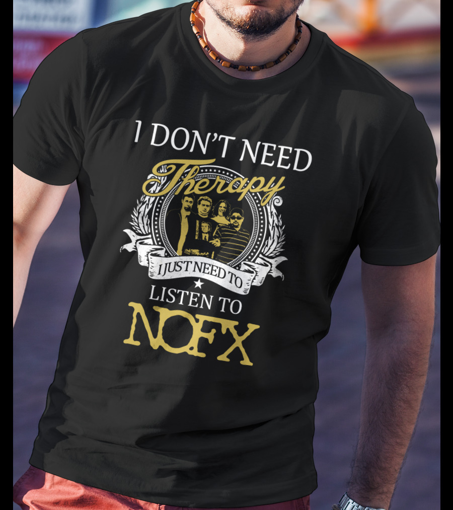 I Don't Need Therapy I Just Need To Listen To Nofx T-Shirt