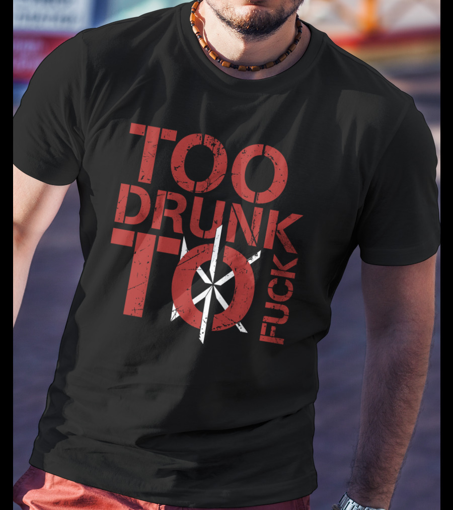 Too Drunk To Fuck Dk T-Shirt