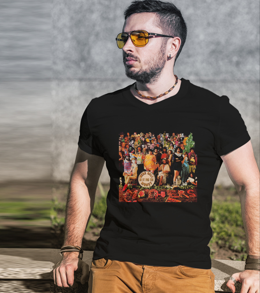We're Only In It For The Money Fzp Mothers T-Shirt