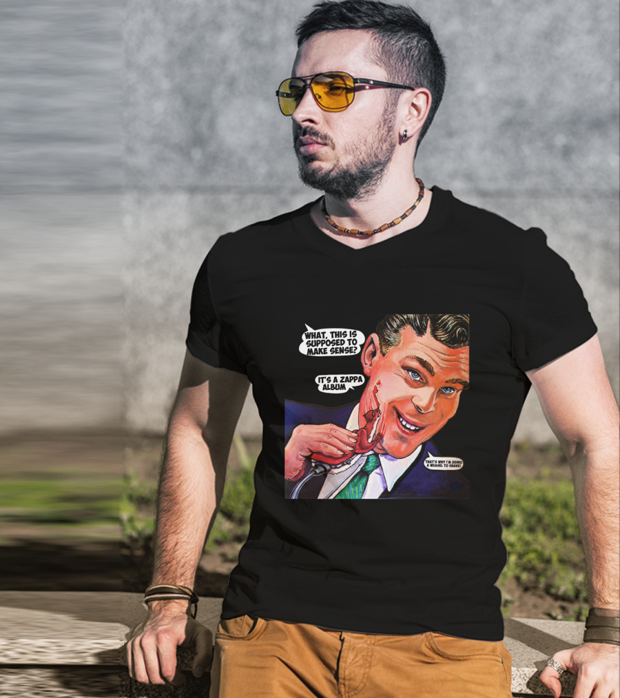 What This Is Supposed To Make Sense It's A Zappa Album That's Why I'm Driving A Weasel To Hawaii T-Shirt