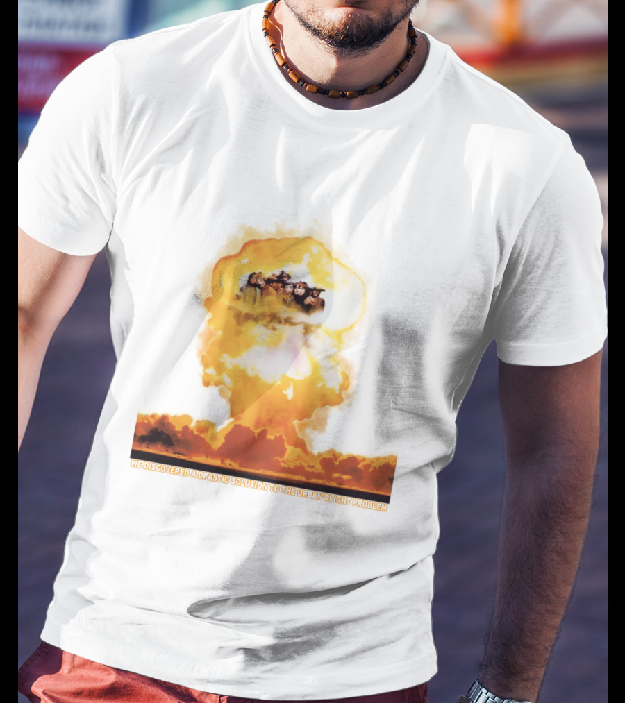 We Discovered A Drastic Solution To The Urban Blight Problem T-Shirt