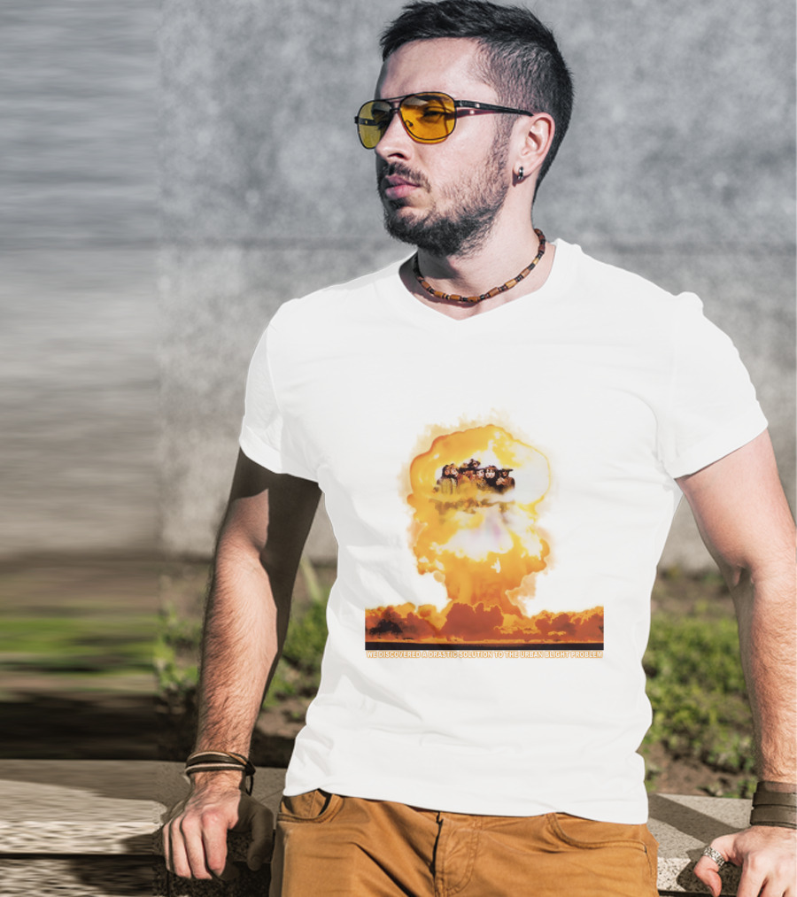 We Discovered A Drastic Solution To The Urban Blight Problem T-Shirt
