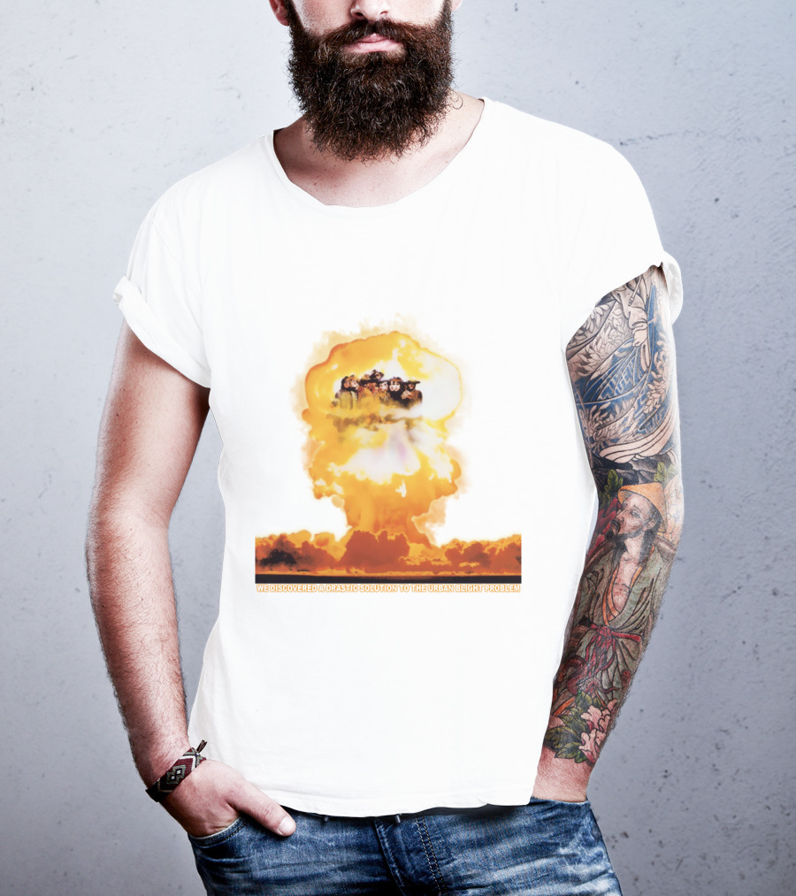 We Discovered A Drastic Solution To The Urban Blight Problem T-Shirt