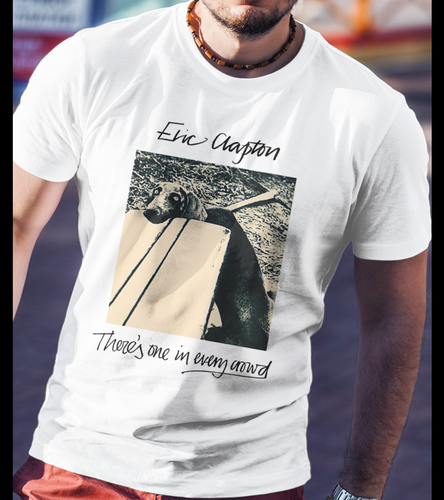 Eric Clapton There's One In Every Crowd Dog T-Shirt