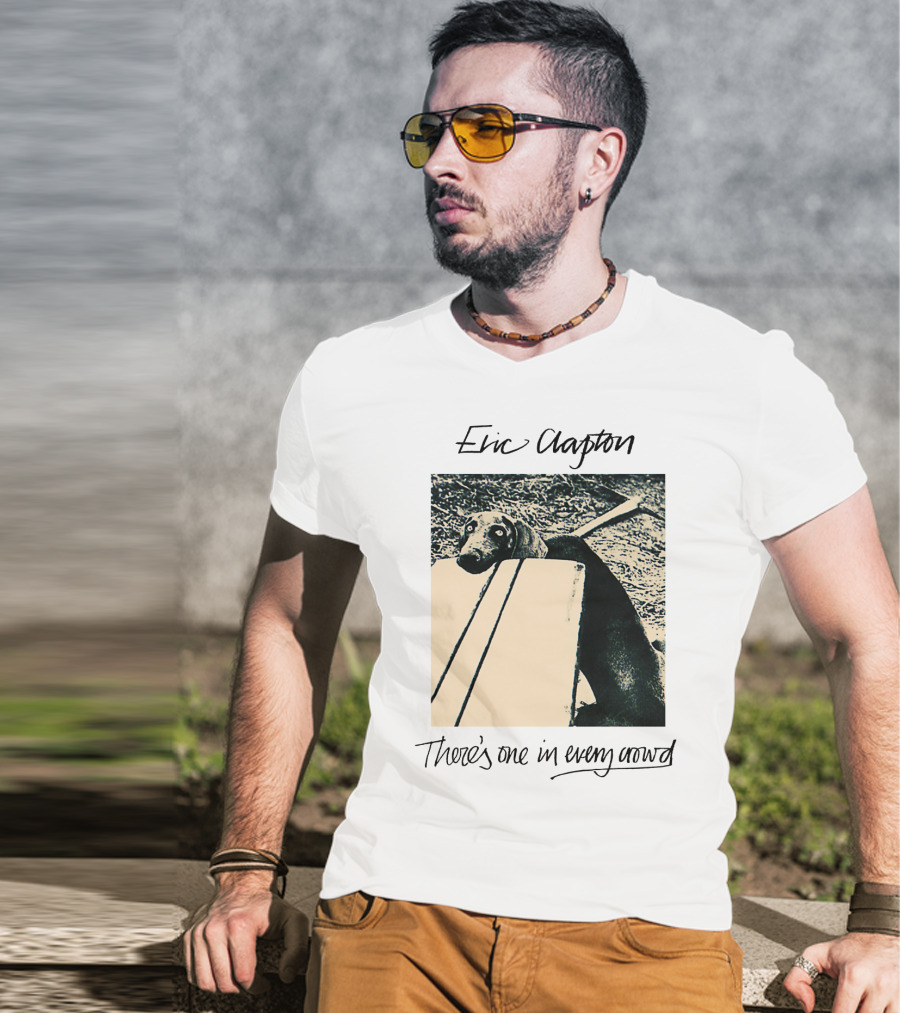 Eric Clapton There's One In Every Crowd Dog T-Shirt