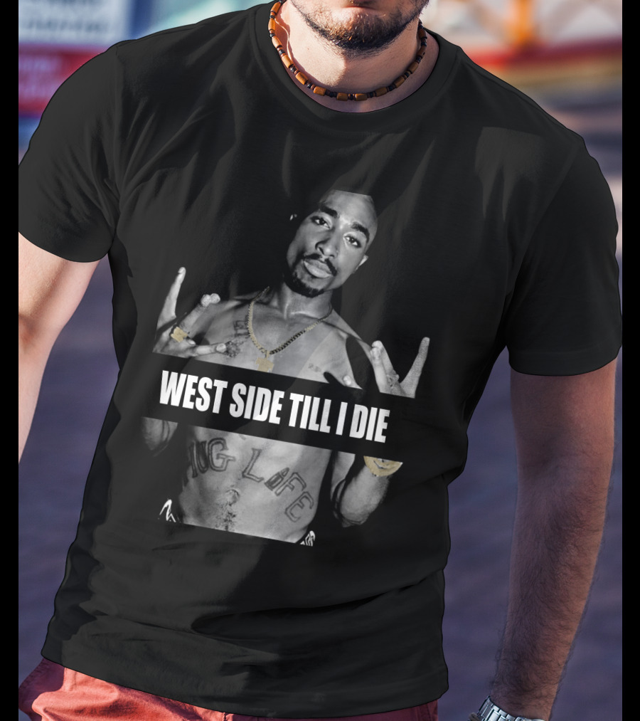 West Side Till I Die Thug Life Tpsk (32) T-Shirt