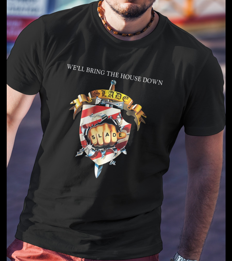 We’ll Bring The House Down Shield Logo Slade Fist T-Shirt