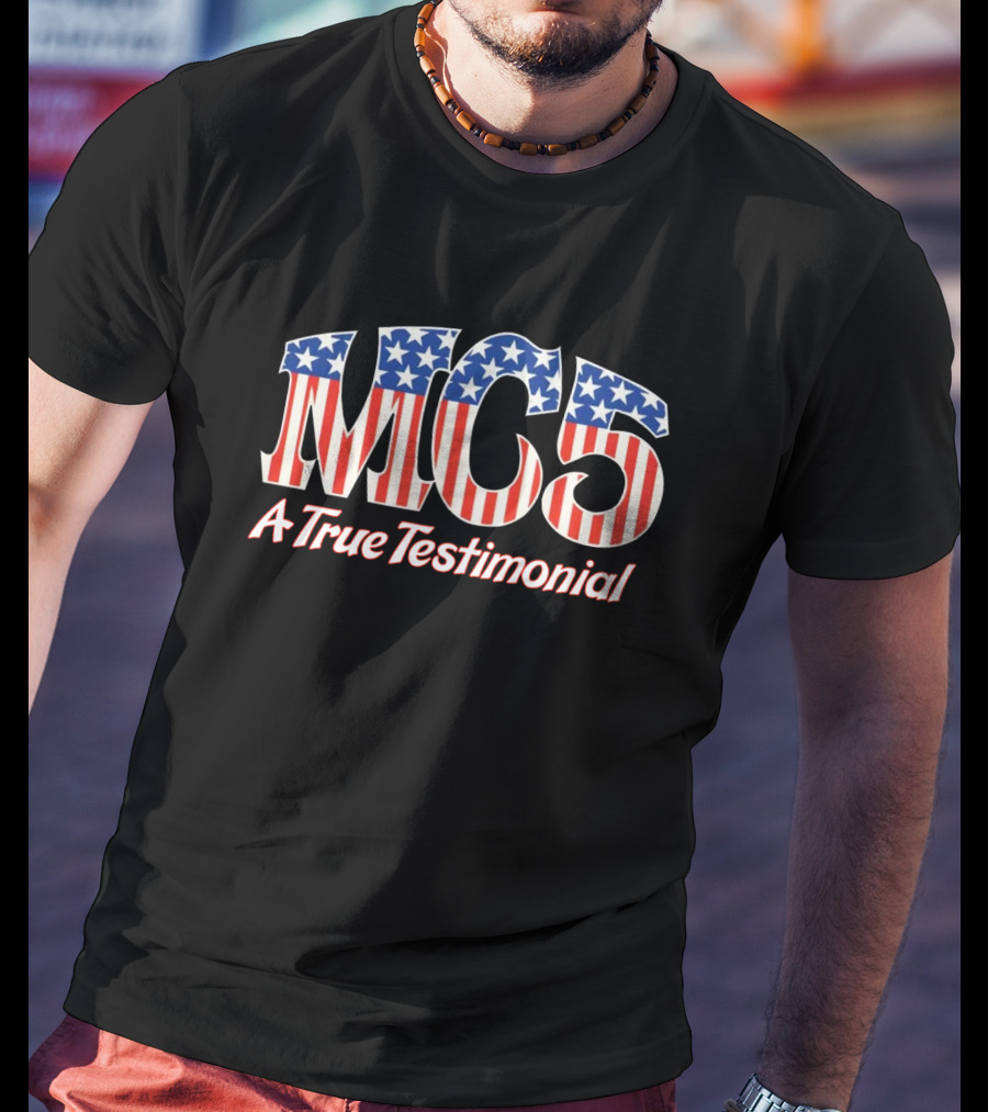 Mc5 A True Testimonial American Flag Tribute T-Shirt