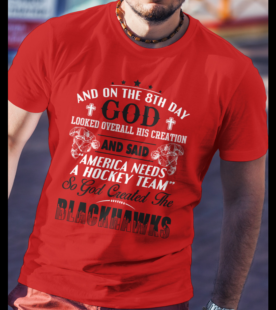 And On The 8th Day God Looked Over All His Creation And Said America Needs A Hockey Team So God Created The Blackhawks T-Shirt