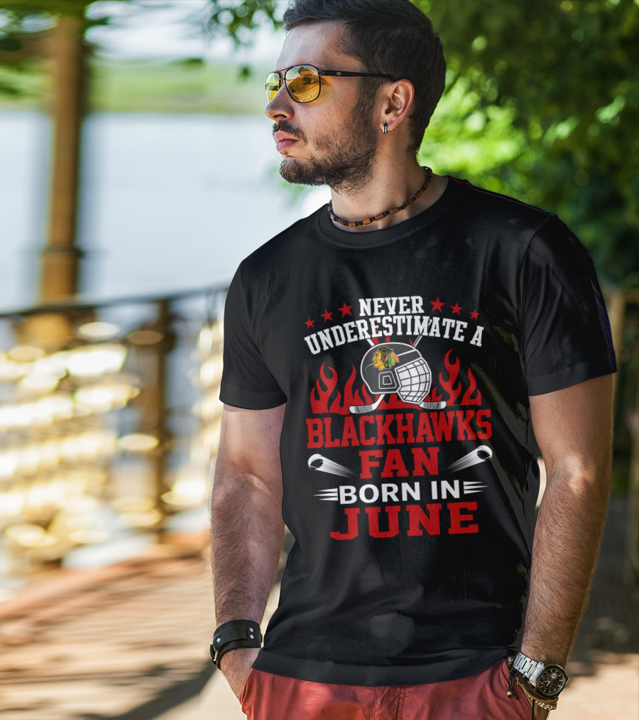 Never Underestimate A Blackhawks Fan Born In June Hockey Passion Flames Helmet Stars Hockey Sticks T-Shirt