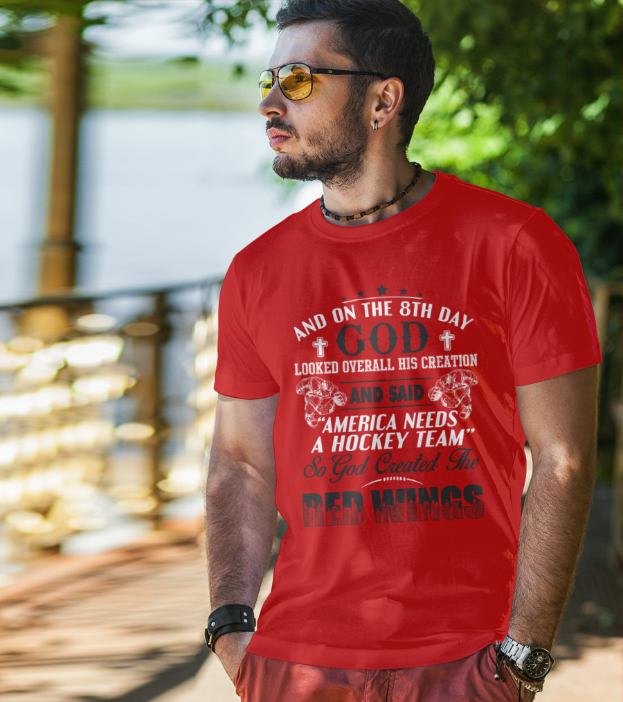 And On The 8th Day God Created The Red Wings America Needs A Hockey Team T-Shirt