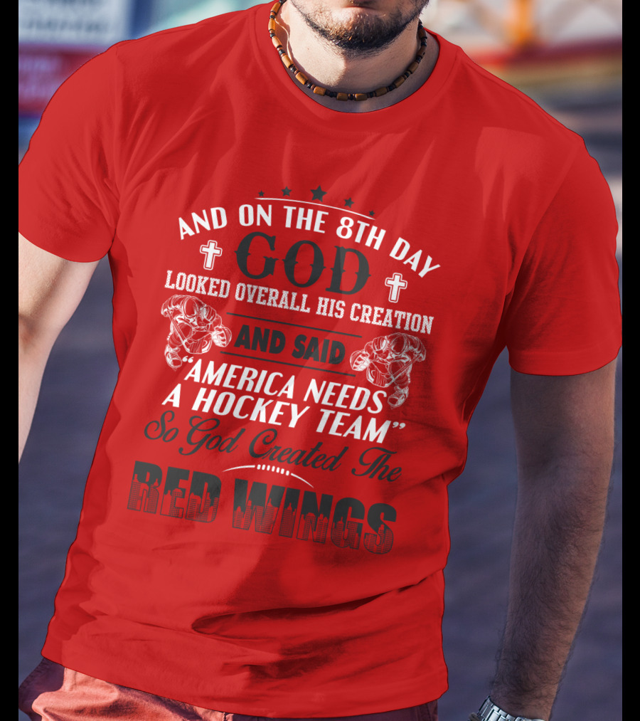 And On The 8th Day God Created The Red Wings America Needs A Hockey Team T-Shirt