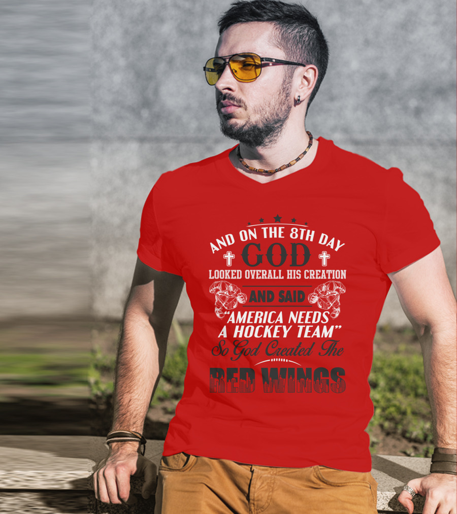 And On The 8th Day God Created The Red Wings America Needs A Hockey Team T-Shirt