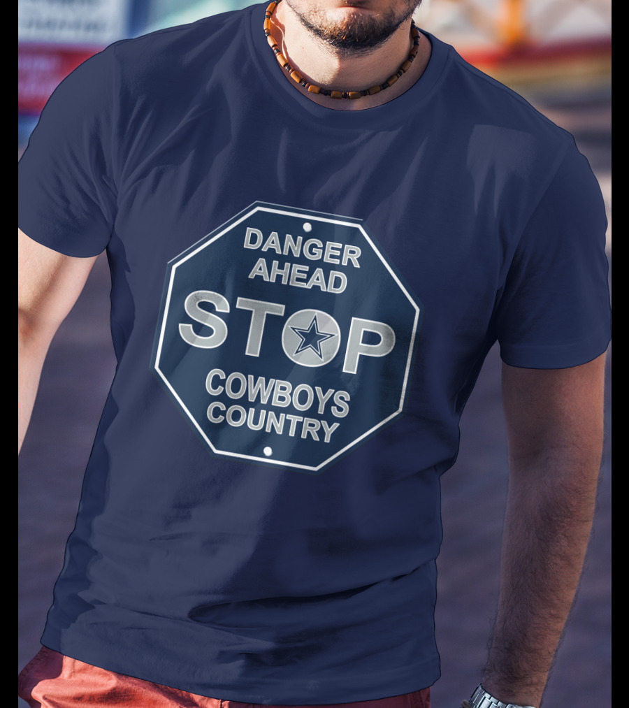 Danger Ahead Stop Cowboys Country Nfl Dallas Cowboys T-Shirt