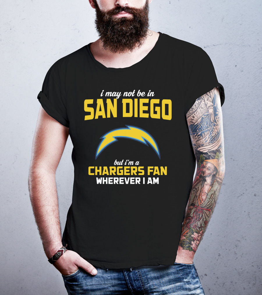 I May Not Be In San Diego But I'm A Chargers Fan Wherever I Am T-Shirt