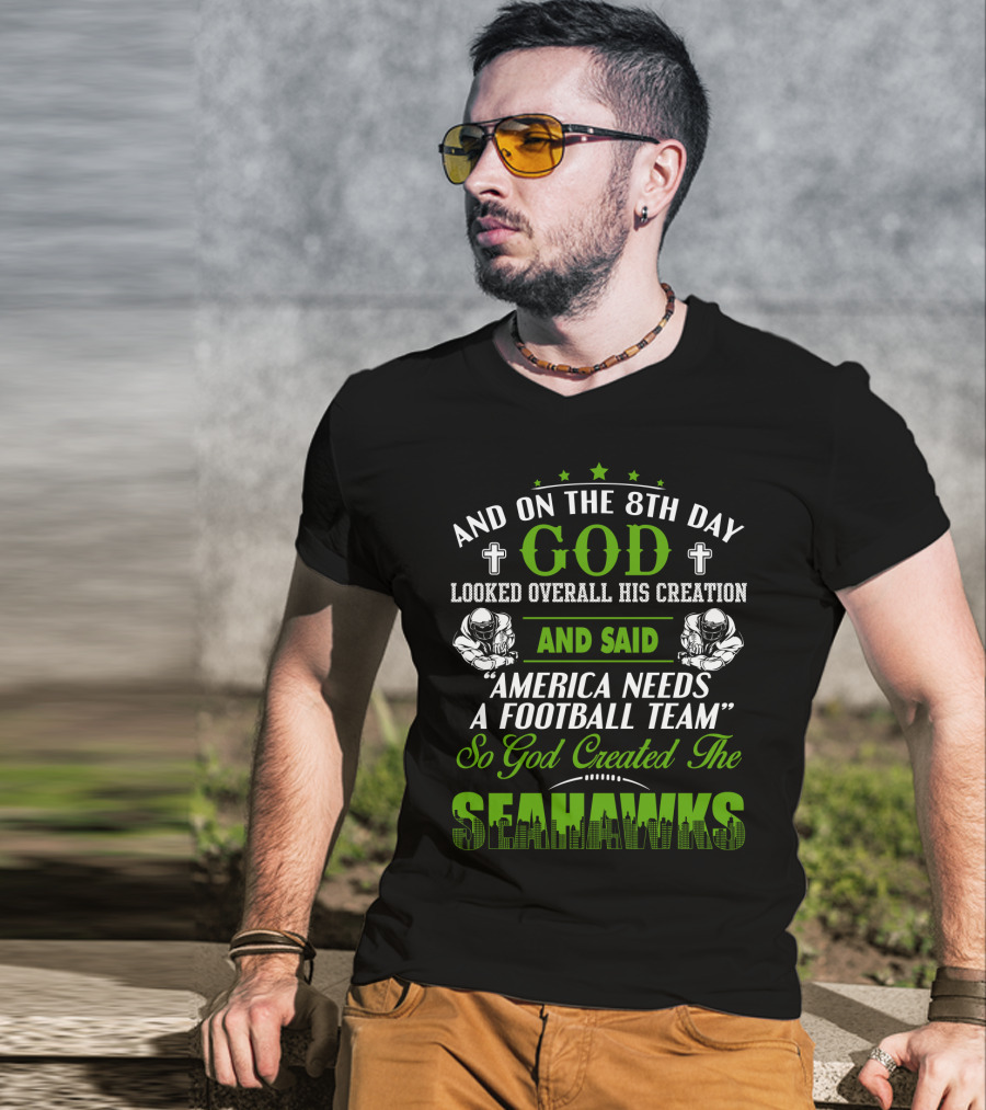 And On The 8Th Day God Looked Overall His Creation And Said America Needs A Football Team So God Created The Seahawks T-Shirt