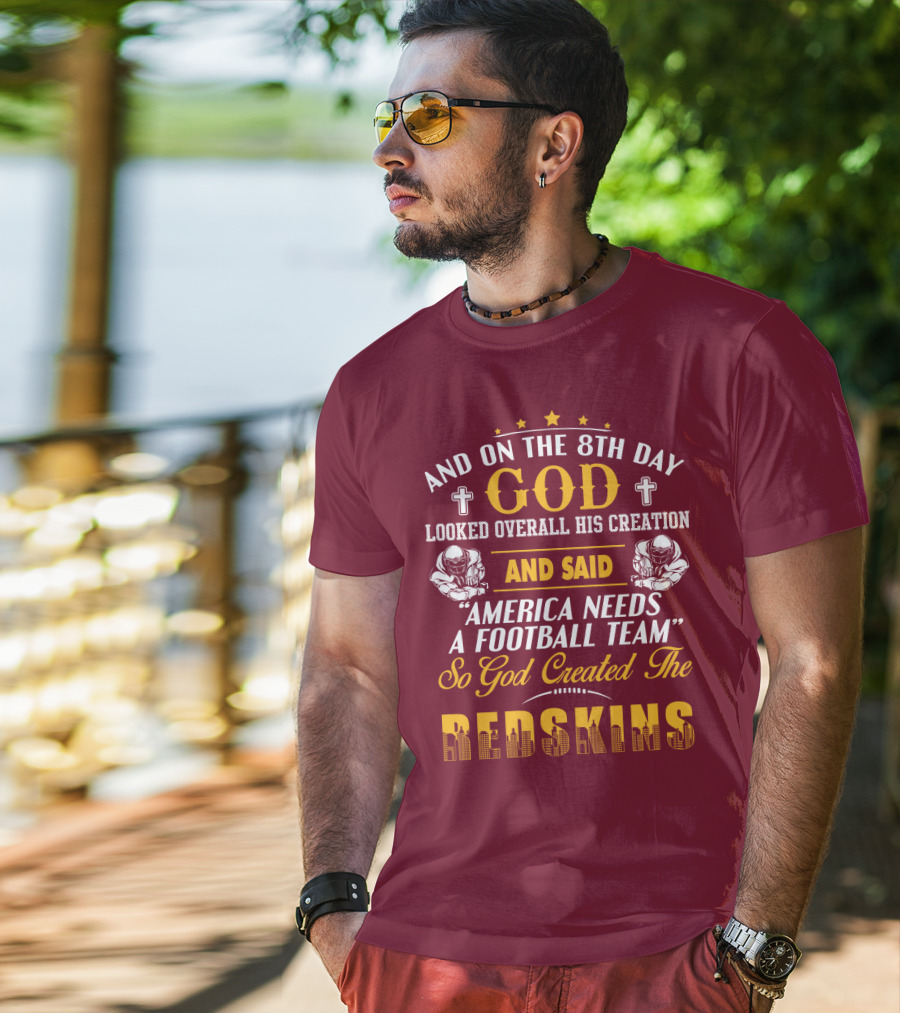 And On The 8Th Day God Created The Redskins America Needs A Football Team T-Shirt