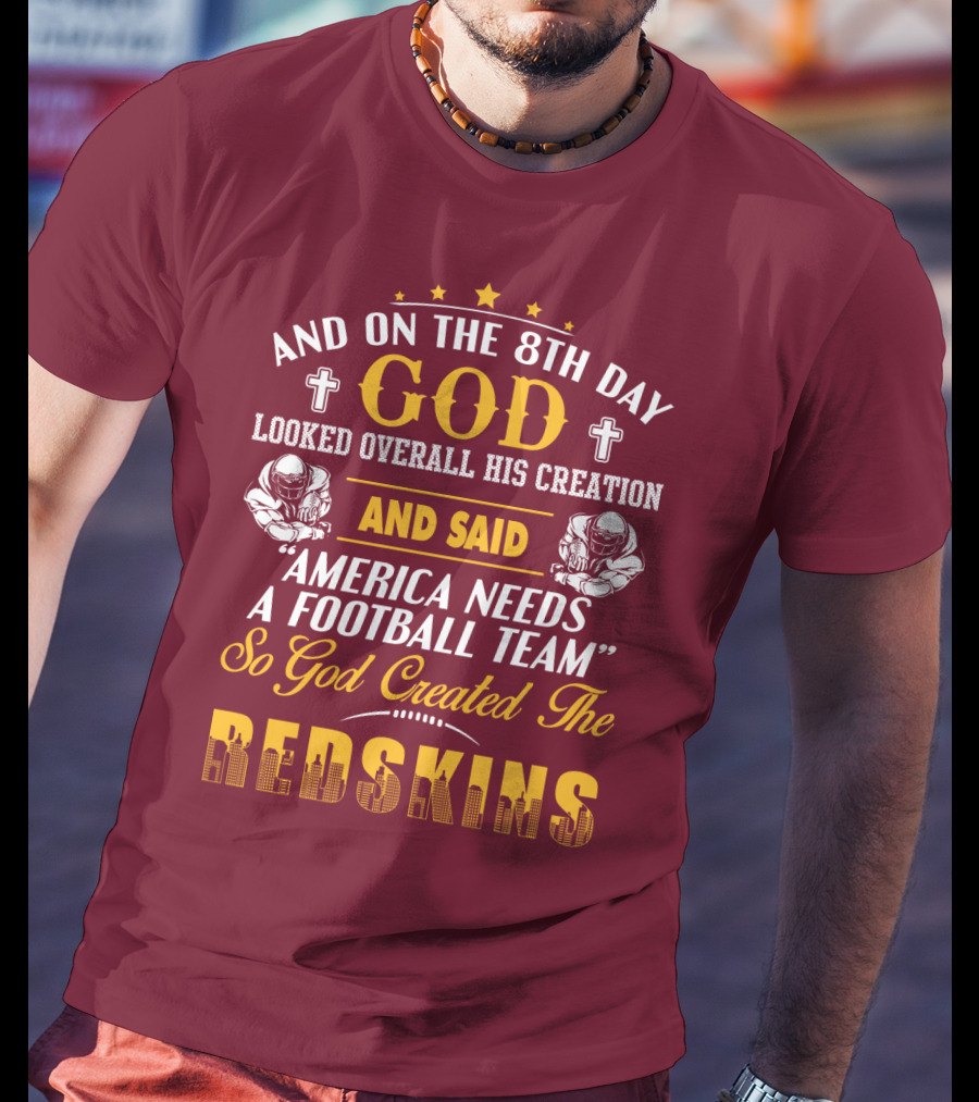 And On The 8Th Day God Created The Redskins America Needs A Football Team T-Shirt