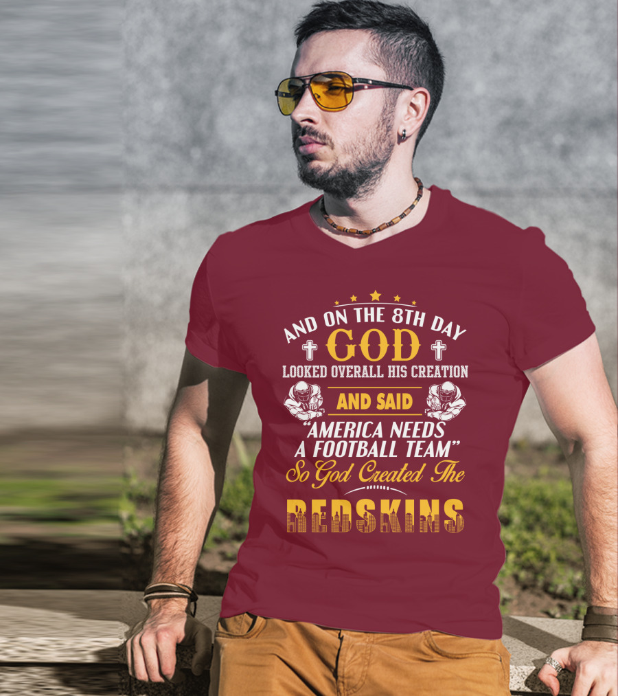 And On The 8Th Day God Created The Redskins America Needs A Football Team T-Shirt