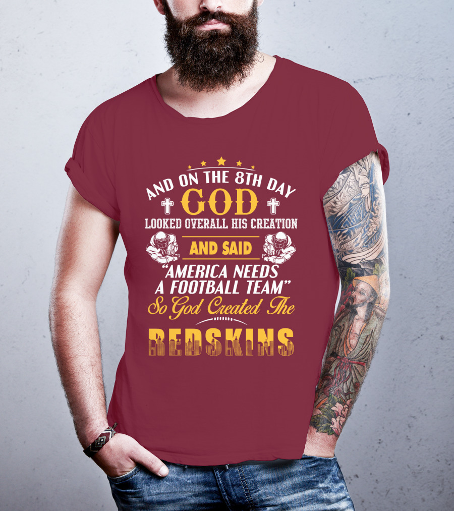 And On The 8Th Day God Created The Redskins America Needs A Football Team T-Shirt