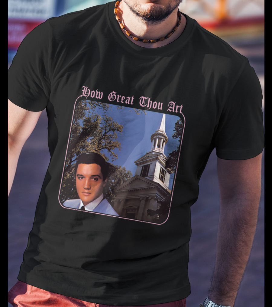 How Great Thou Art EVPL 07 Church T-Shirt