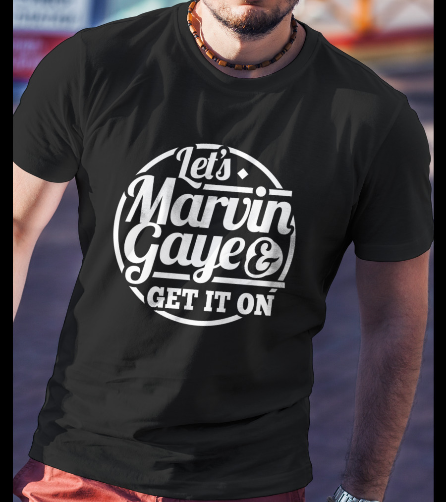 Let's Marvin Gaye & Get It On T-Shirt