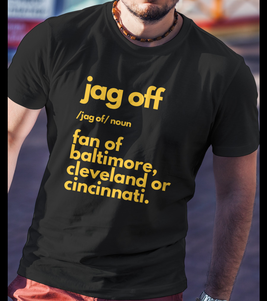 Jag Off Fan Of Baltimore Cleveland Or Cincinnati T-Shirt