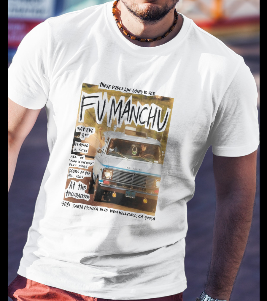 These Dudes Are Going To See Fu Manchu Sat Aug 8Th At The Troubadour 9081 Santa Monica Blvd West Hollywood Ca 90069 T-Shirt