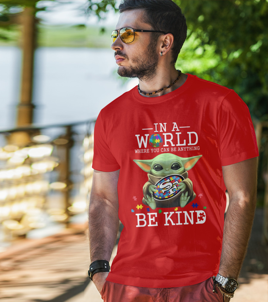 IN A World Where You Can Be Anything Baby Yoda Be Kind 49Ers Autism T-Shirt