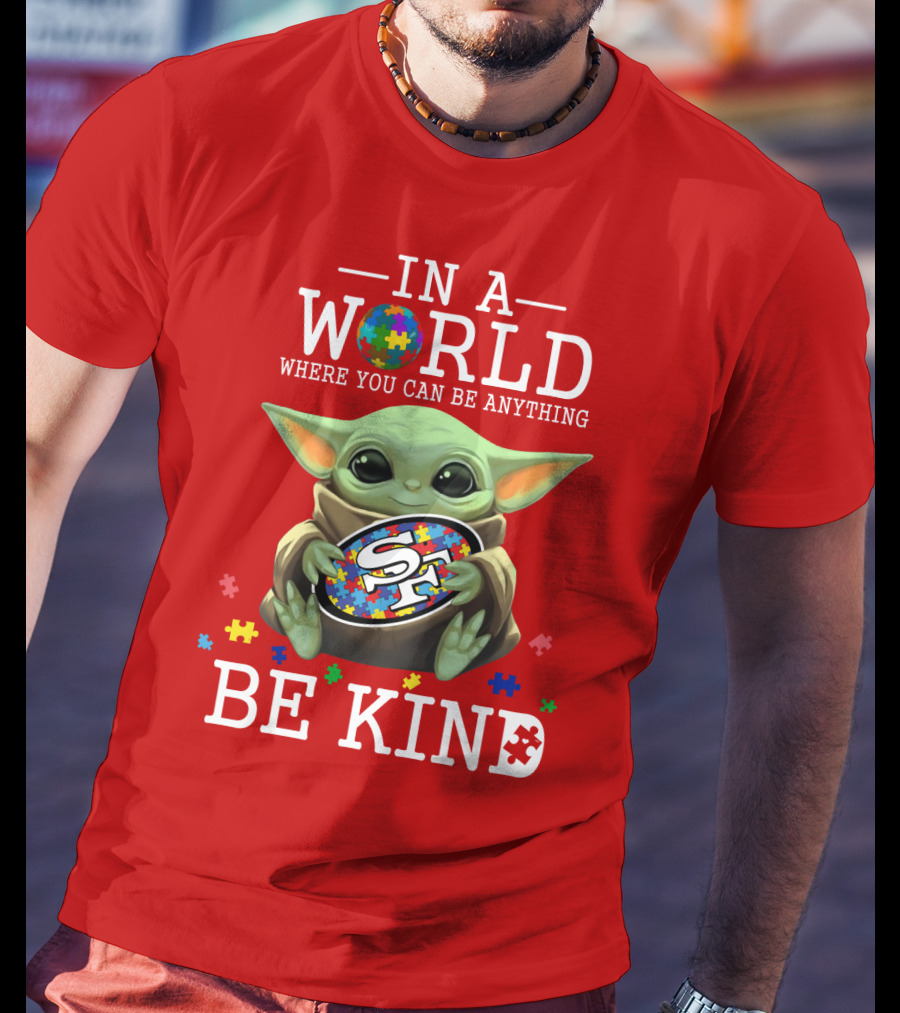 IN A World Where You Can Be Anything Baby Yoda Be Kind 49Ers Autism T-Shirt