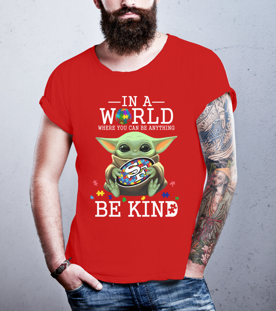 IN A World Where You Can Be Anything Baby Yoda Be Kind 49Ers Autism T-Shirt
