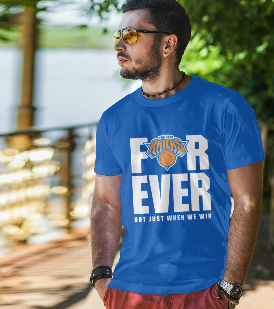 New York Knicks Forever Not Just When We Win T-Shirt