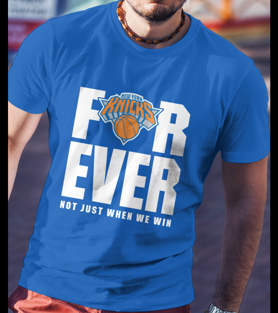 New York Knicks Forever Not Just When We Win T-Shirt