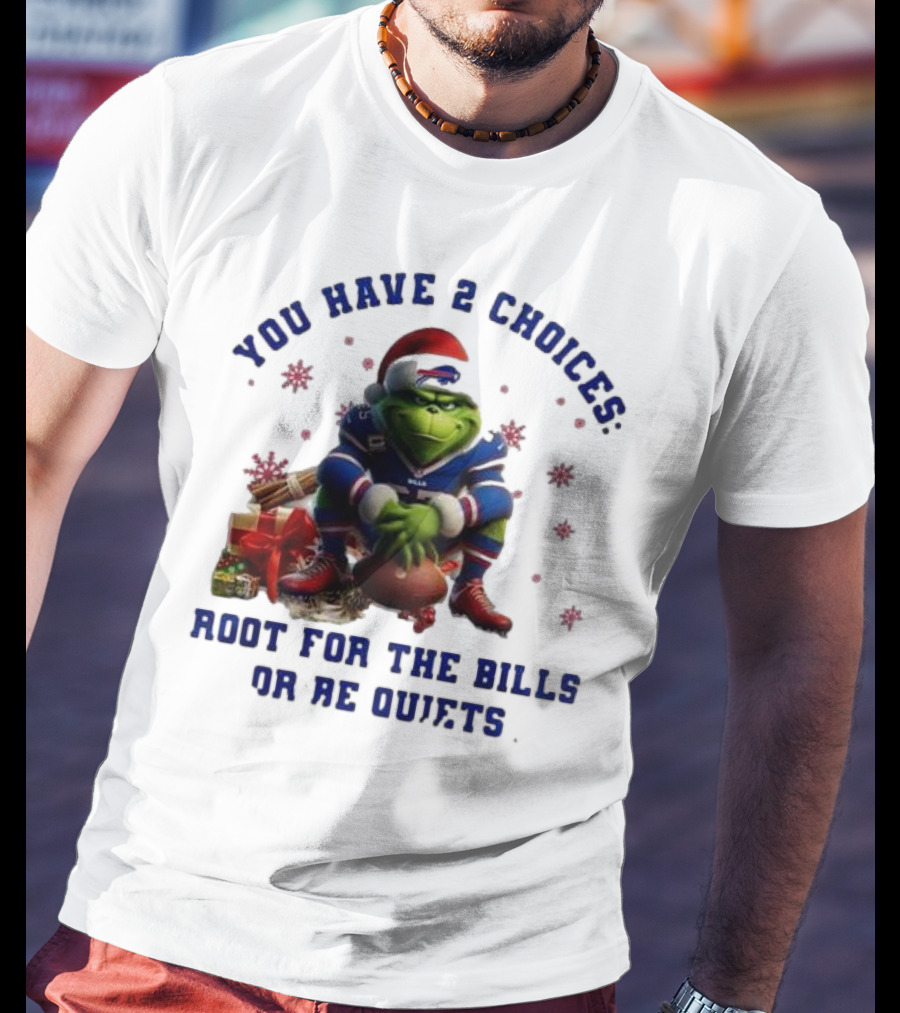 Buffalo Bills The Grinch You Have 2 Choices Root For The Bills Or Be Quiet T-Shirt