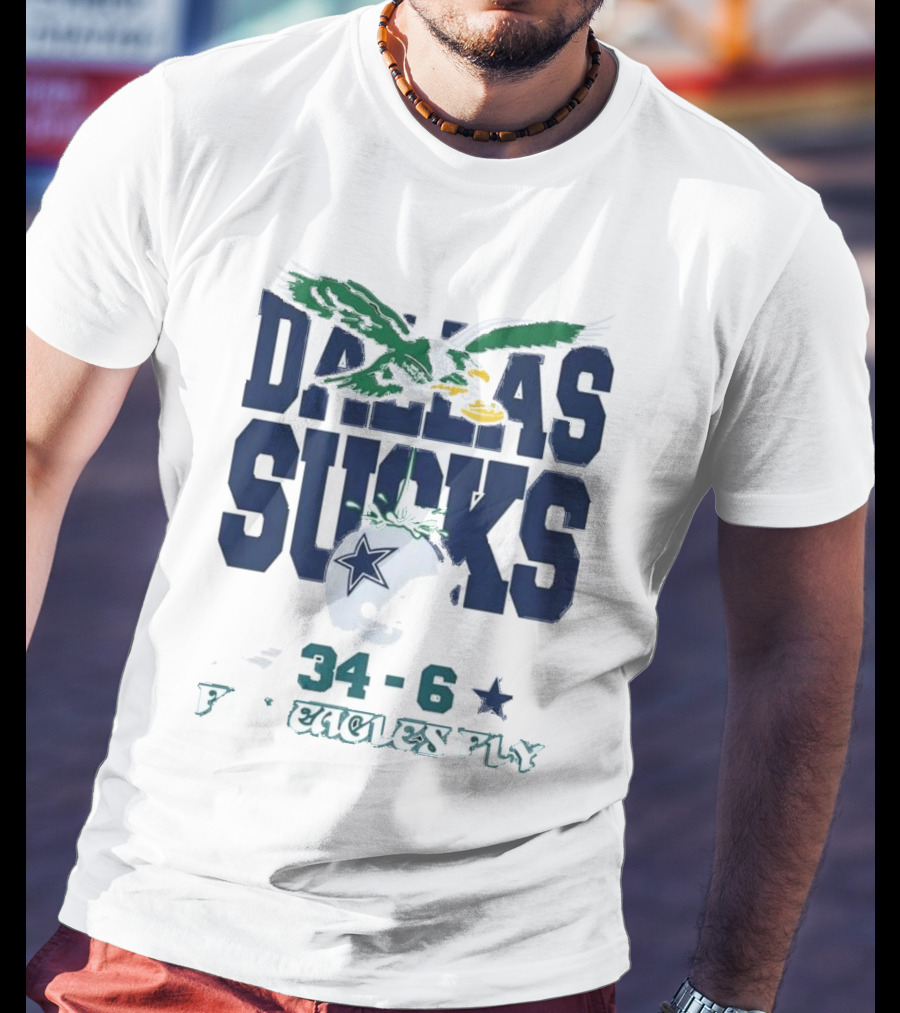 Dallas Sucks Philadelphia Eagles X Dallas Cowboys 34-6 Fly Eagles Fly T-Shirt