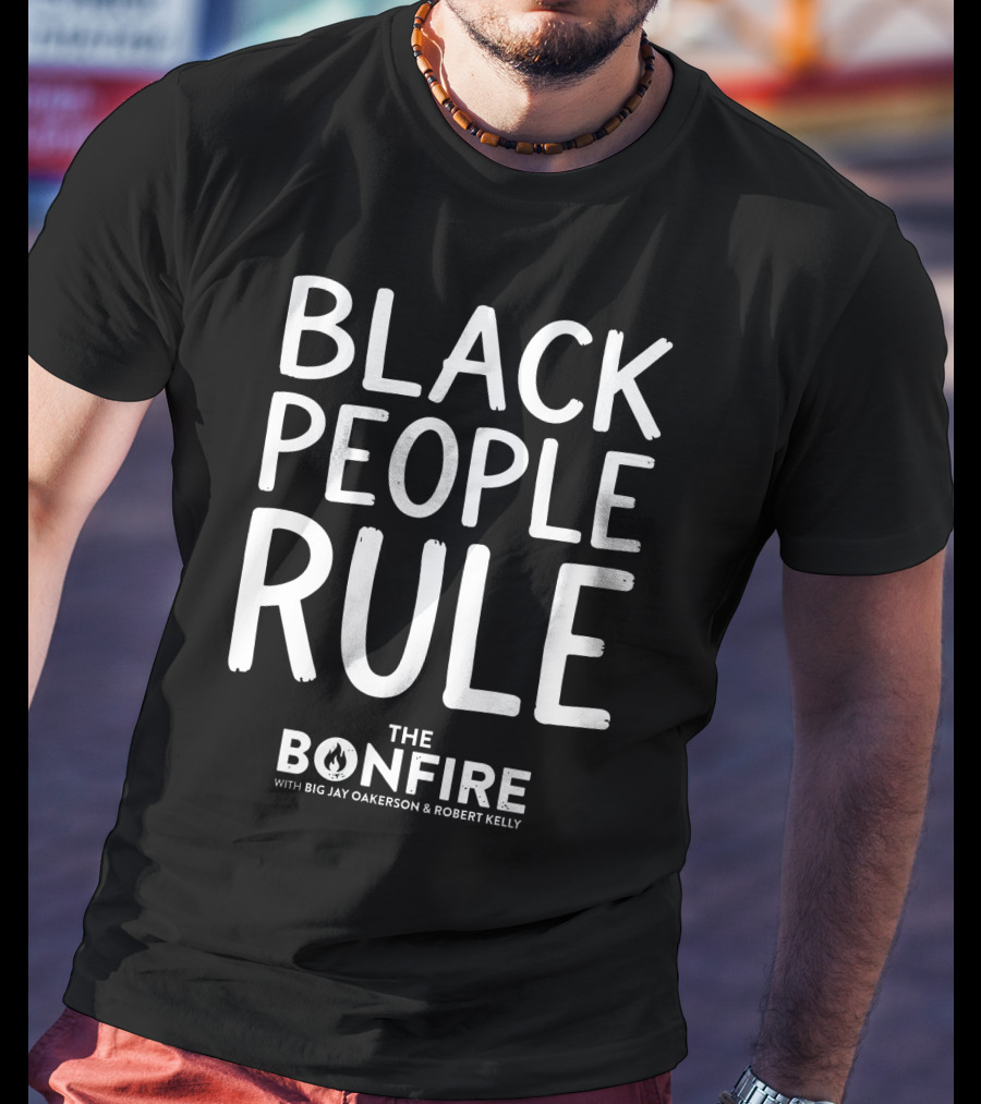 Black People Rule Bonfire Show Big Jay Oakerson Robert Kelly T-Shirt