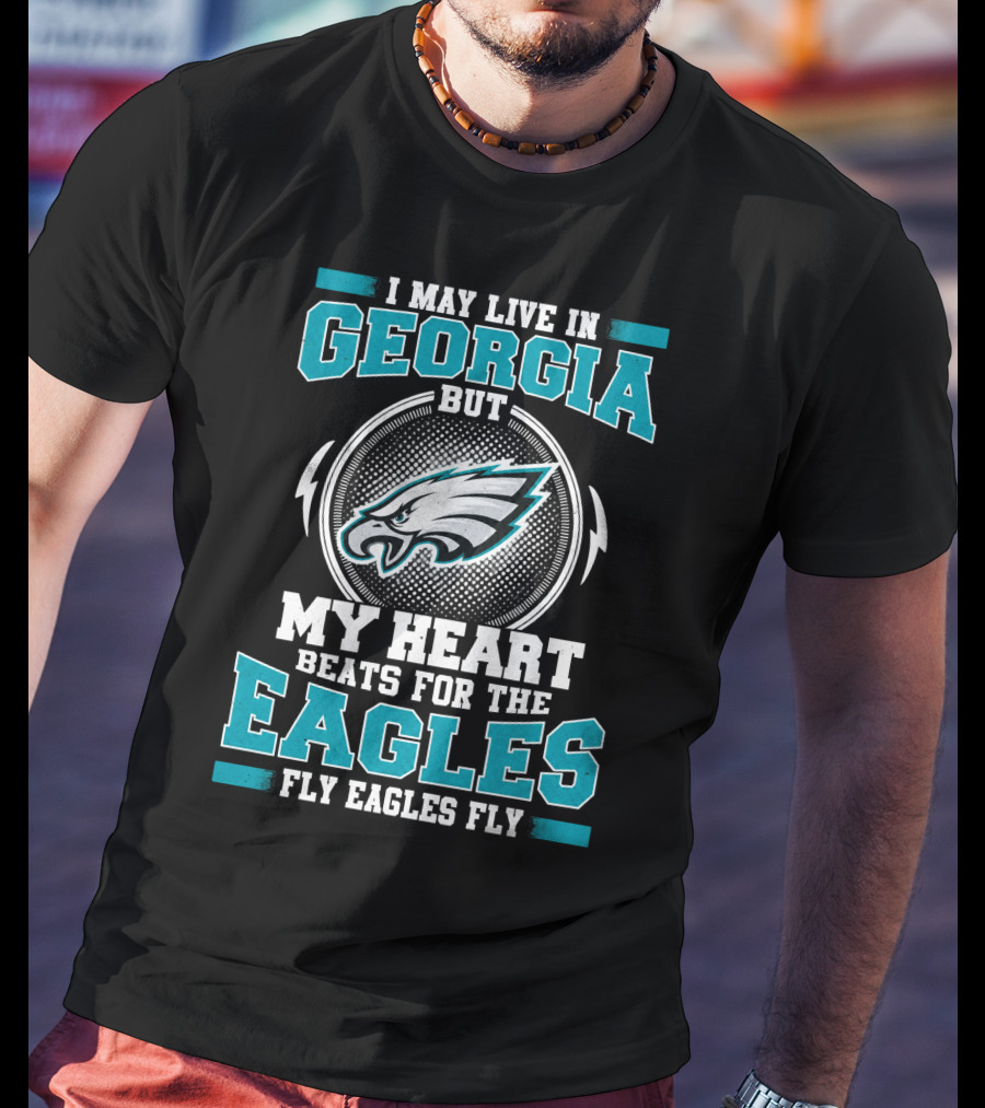 I May Live In Georgia But My Heart Beats For The Eagles Fly Eagles Fly T-Shirt