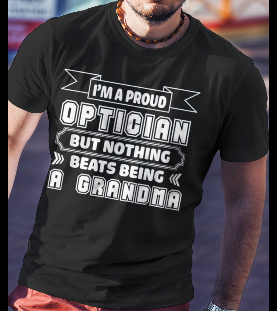 I'm A Proud Optician But Nothing Beats Being A Grandma T-Shirt