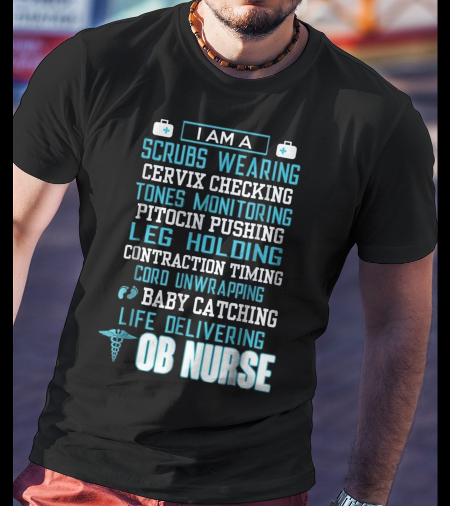 I Am A Scrubs Wearing Baby Catching Life Delivering OB Nurse T-Shirt