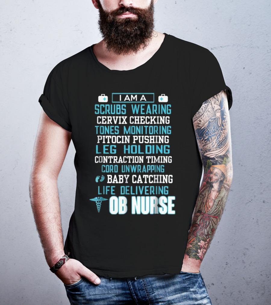 I Am A Scrubs Wearing Baby Catching Life Delivering OB Nurse T-Shirt