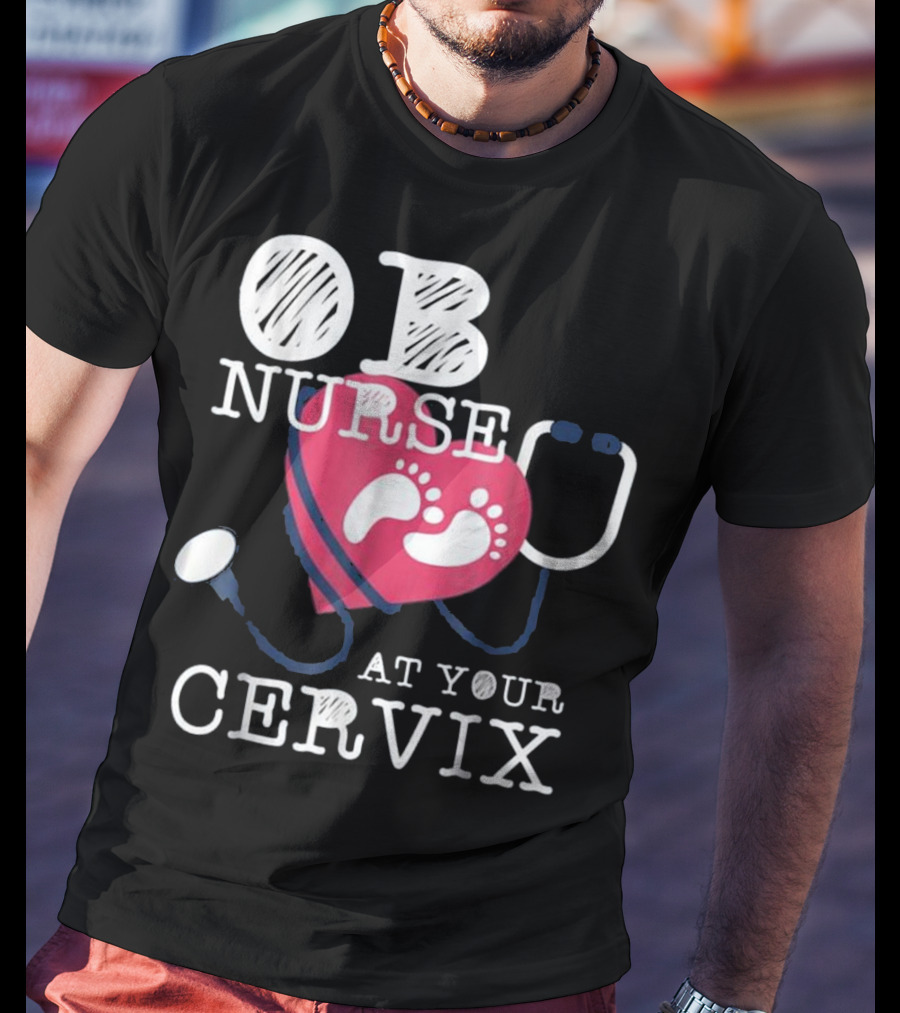 OB Nurse At Your Cervix Funny Baby Delivery Labor T-Shirt
