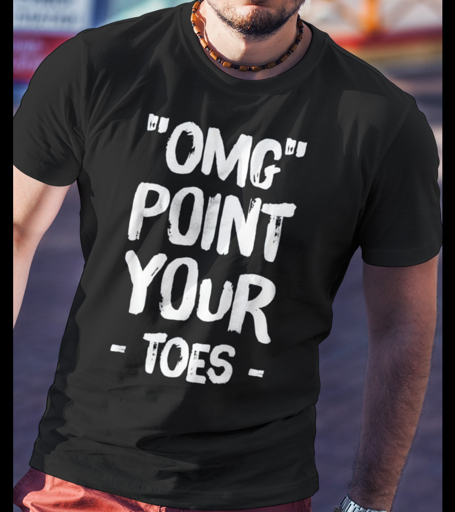 OMG Point Your Toes T-Shirt