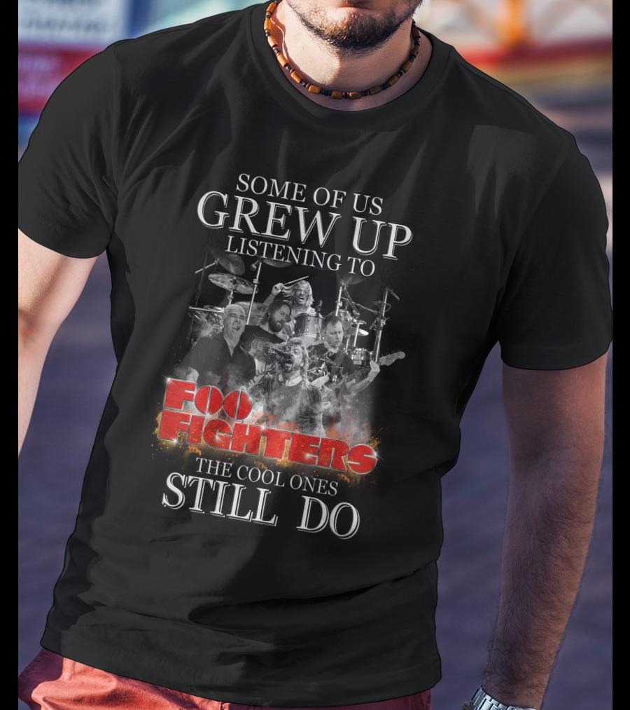 Some Of Us Grew Up Listening To Foo Fighters The Cool Ones Still Do T-Shirt