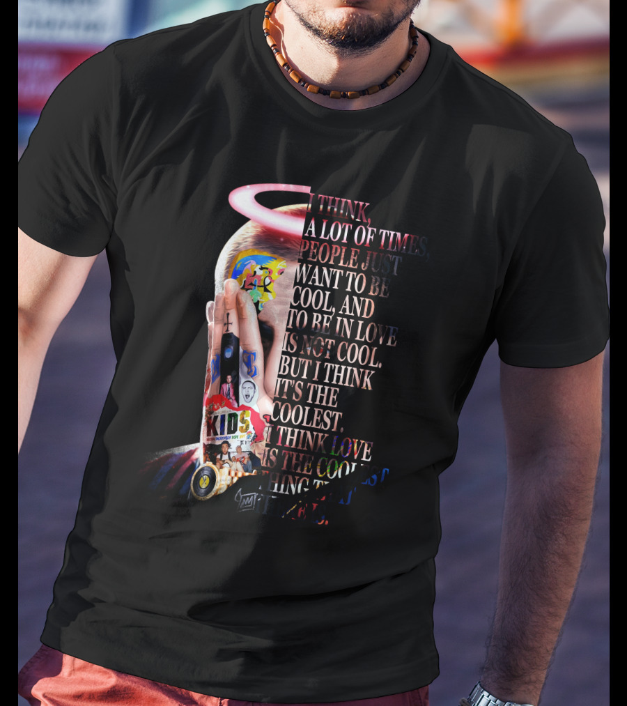 I Think A Lot Of Times People Just Want To Be Cool And To Be In Love Is Not Cool But I Think It's The Coolest I Think Love Is The Coolest Thing That There Is T-Shirt