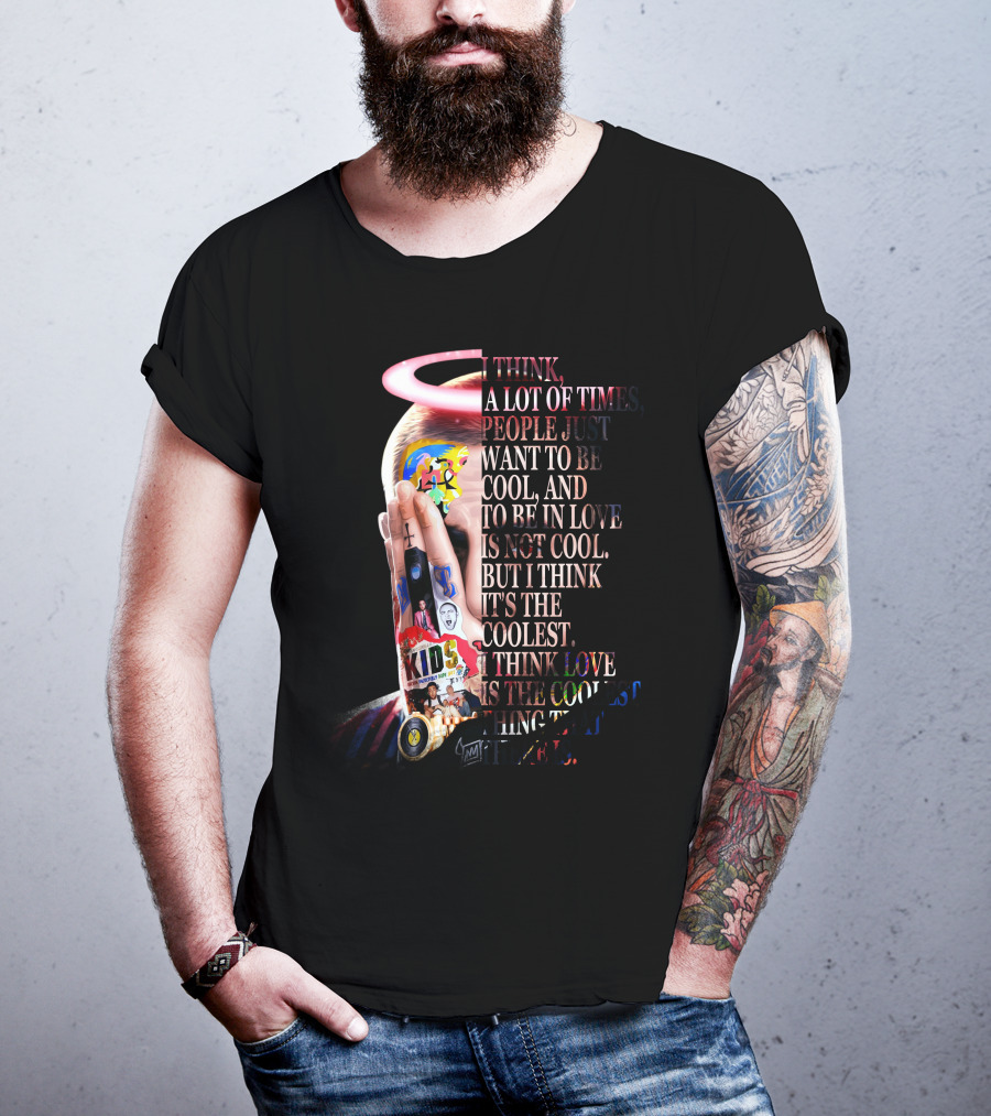 I Think A Lot Of Times People Just Want To Be Cool And To Be In Love Is Not Cool But I Think It's The Coolest I Think Love Is The Coolest Thing That There Is T-Shirt