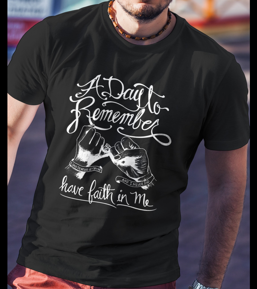 A Day To Remember Have Faith In Me I Said I'd Never Let Go And I Never Did T-Shirt