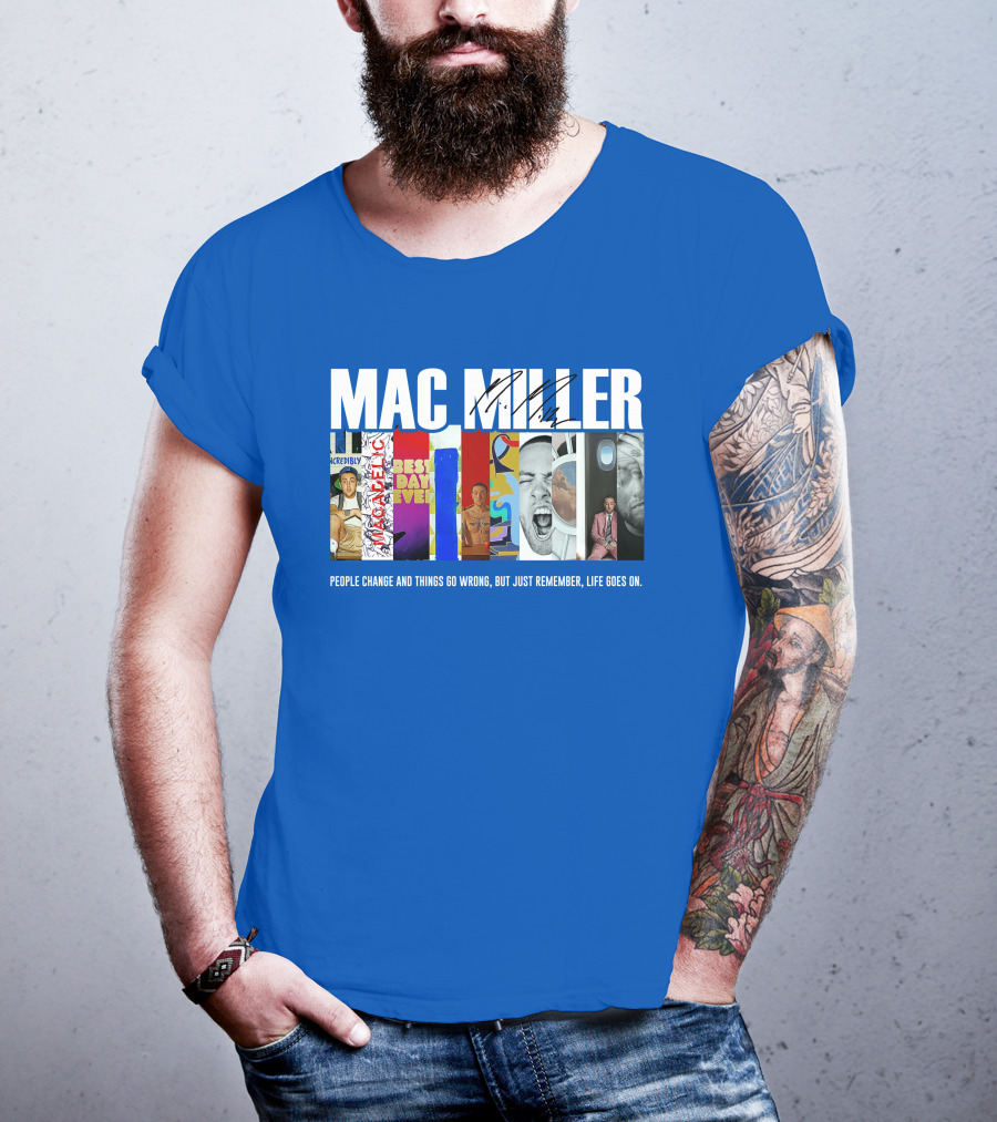 Mac Miller Best Day Ever People Change And Things Go Wrong Life Goes On T-Shirt