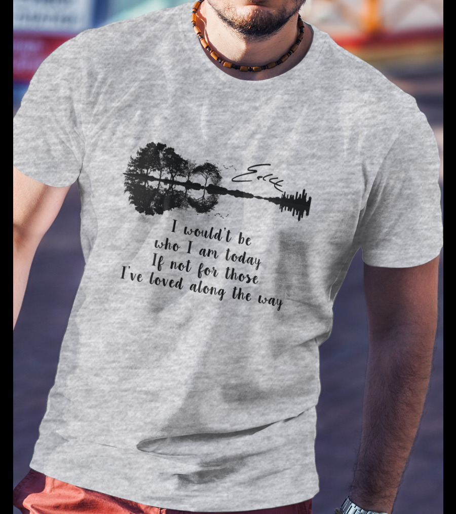 I Wouldn't Be Who I Am Today If Not For Those I've Loved Along The Way Guitar Skyline Tree Reflection T-Shirt
