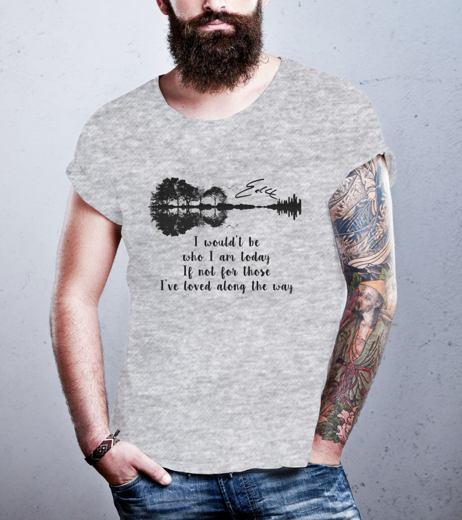 I Wouldn't Be Who I Am Today If Not For Those I've Loved Along The Way Guitar Skyline Tree Reflection T-Shirt